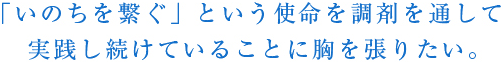 「いのちを繋ぐ」という使命を調剤を通して実践しつづけていることに胸を張りたい。